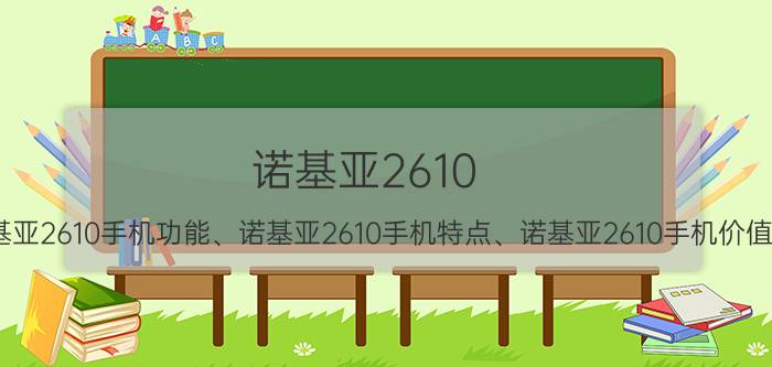 诺基亚2610 诺基亚2610手机功能、诺基亚2610手机特点、诺基亚2610手机价值